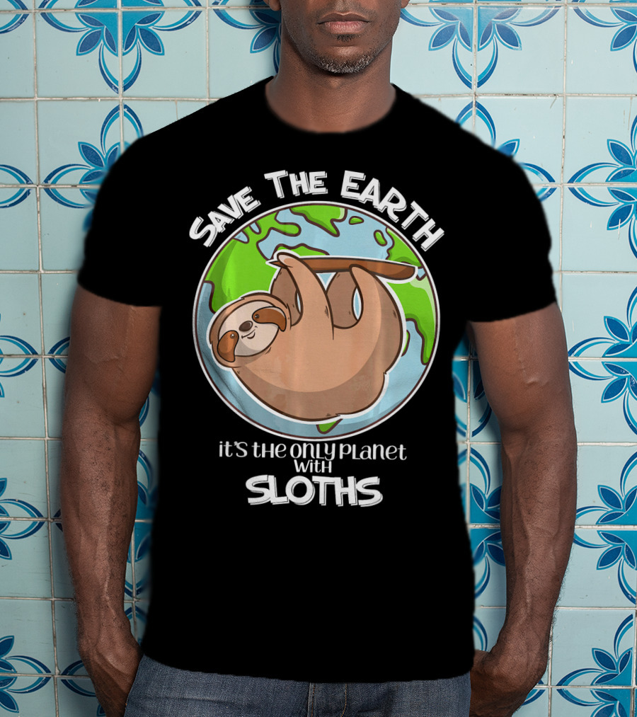 Save The Earth It's The Only Planet With Sloths T-Shirt