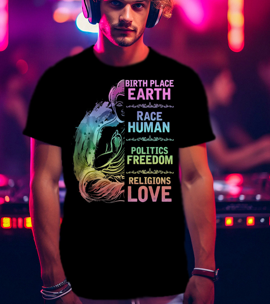 Birth Place Earth Race Human Politics Freedom Religions Love T-Shirt