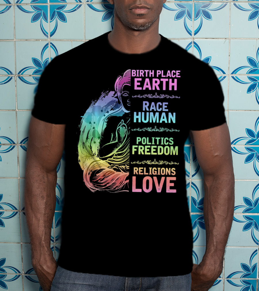 Birth Place Earth Race Human Politics Freedom Religions Love T-Shirt