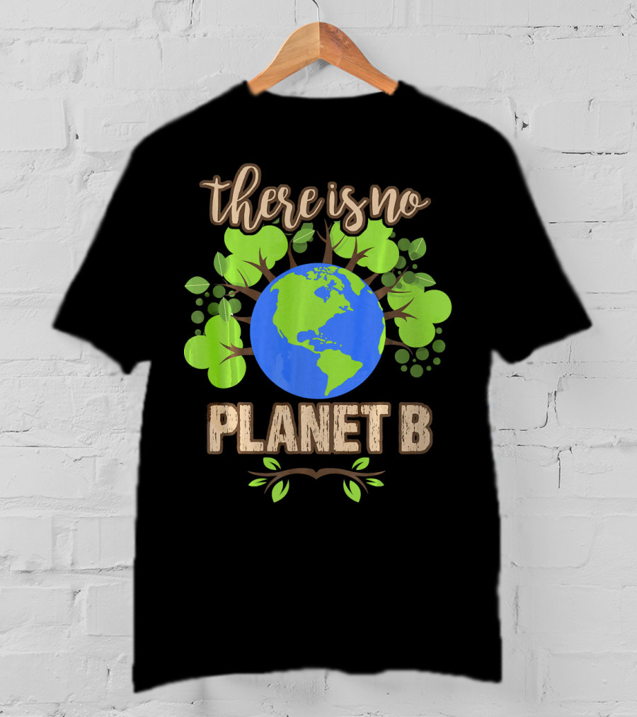 There Is No Planet B Earth Day Climate Eco Message With Earth And Green Leaves T-Shirt