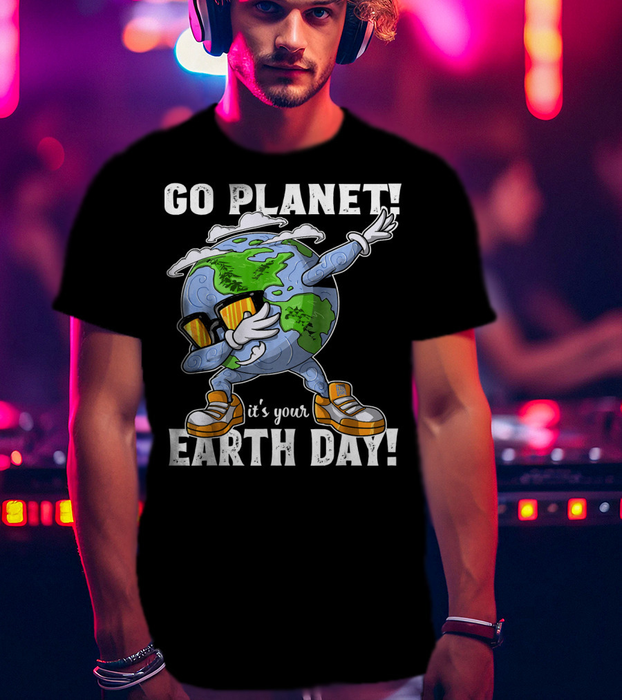 GO PLANET IT'S YOUR EARTH DAY Dab Planet Character With Sunglasses And Sneakers T-Shirt