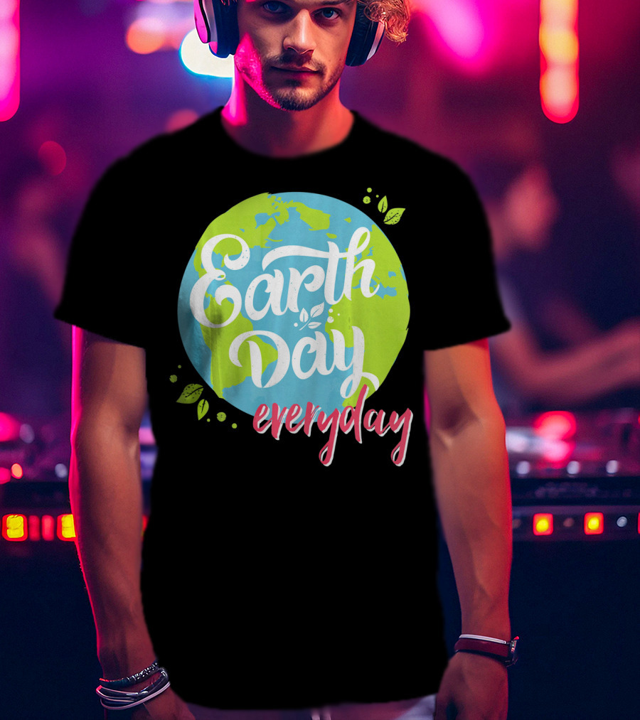 Earth Day Everyday Celebrate Earth Day T-Shirt