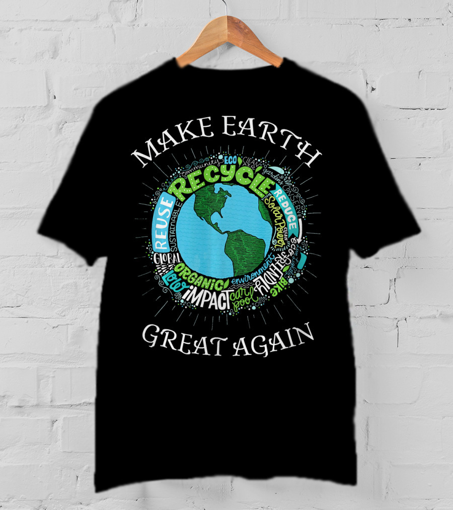 Make Earth Great Again Recycle Reuse Reduce Organic Impact Environment Sustainable Eco T-Shirt