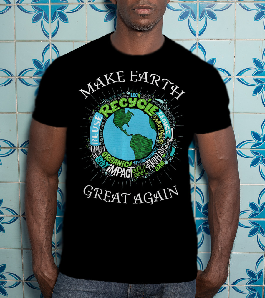 Make Earth Great Again Recycle Reuse Reduce Organic Impact Environment Sustainable Eco T-Shirt