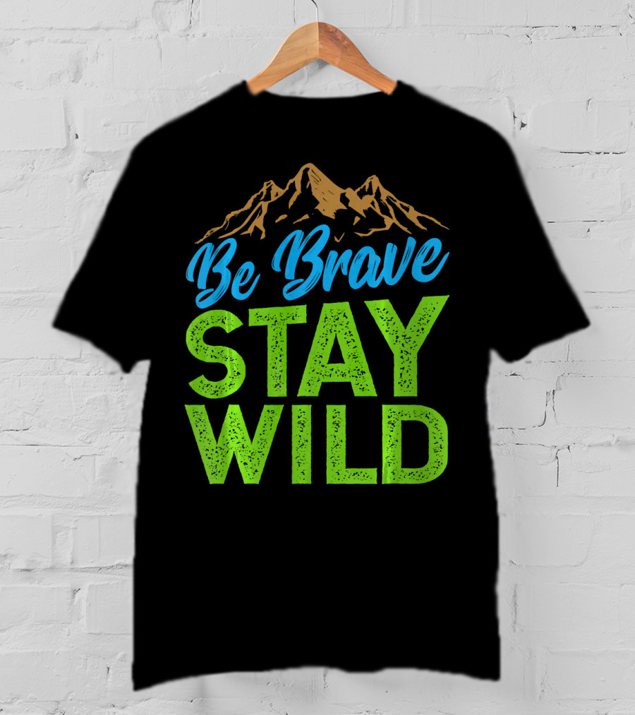 Be Brave Stay Wild Earth Day Mountains T-Shirt