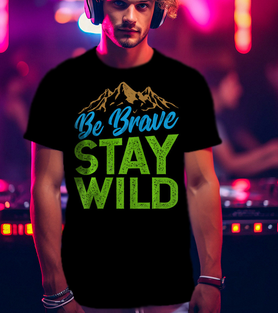 Be Brave Stay Wild Earth Day Mountains T-Shirt
