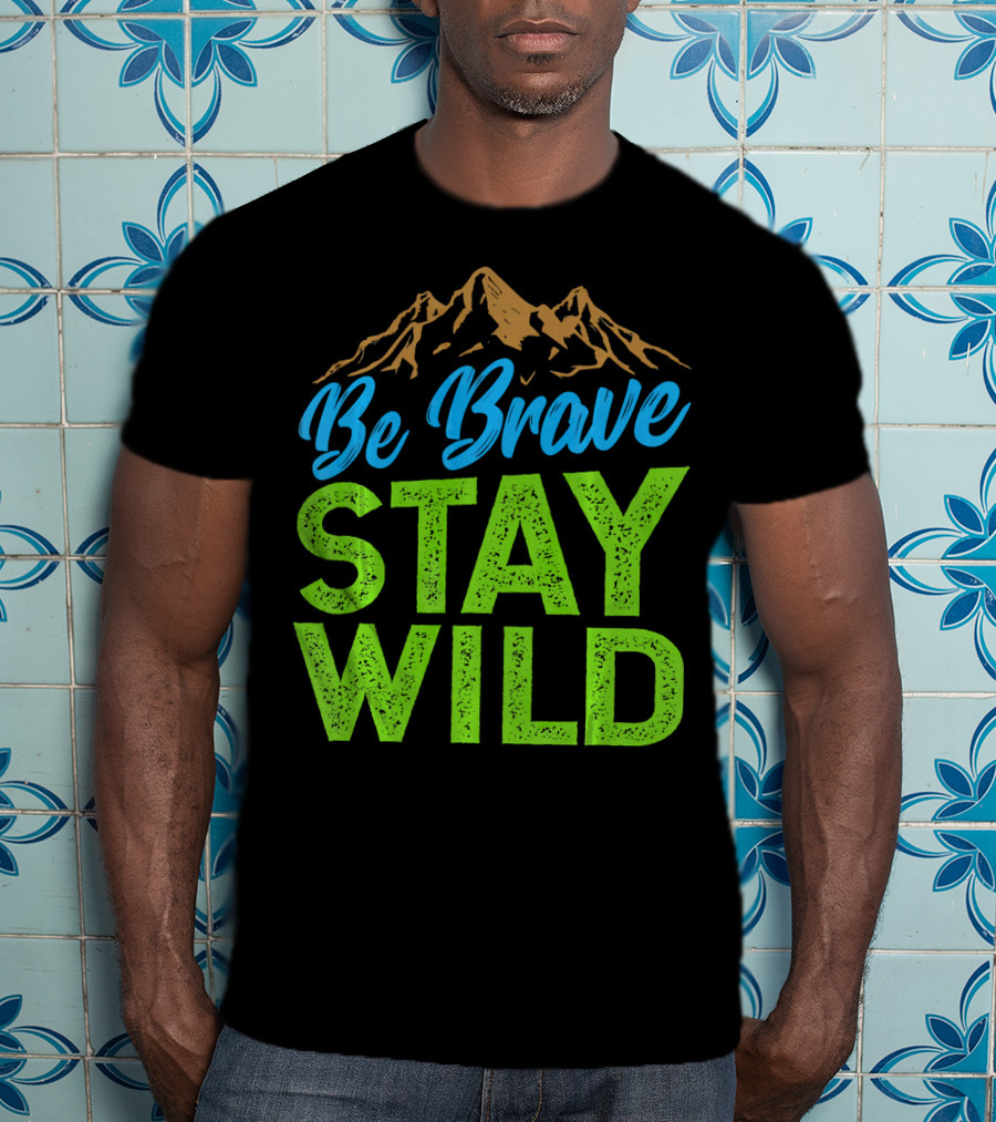Be Brave Stay Wild Earth Day Mountains T-Shirt