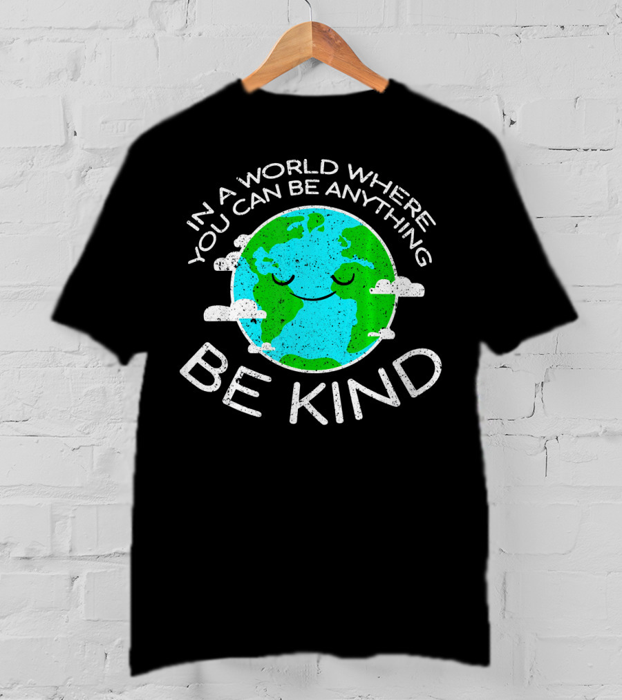 In A World Where You Can Be Anything Be Kind Mother Earth Day T-Shirt