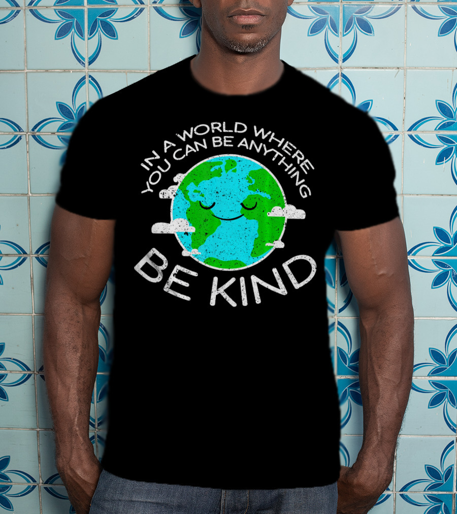 In A World Where You Can Be Anything Be Kind Mother Earth Day T-Shirt