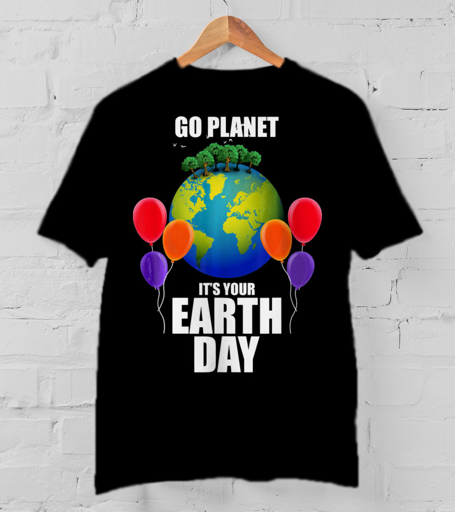 Go Planet It's Your Earth Day With Trees And Balloons T-Shirt
