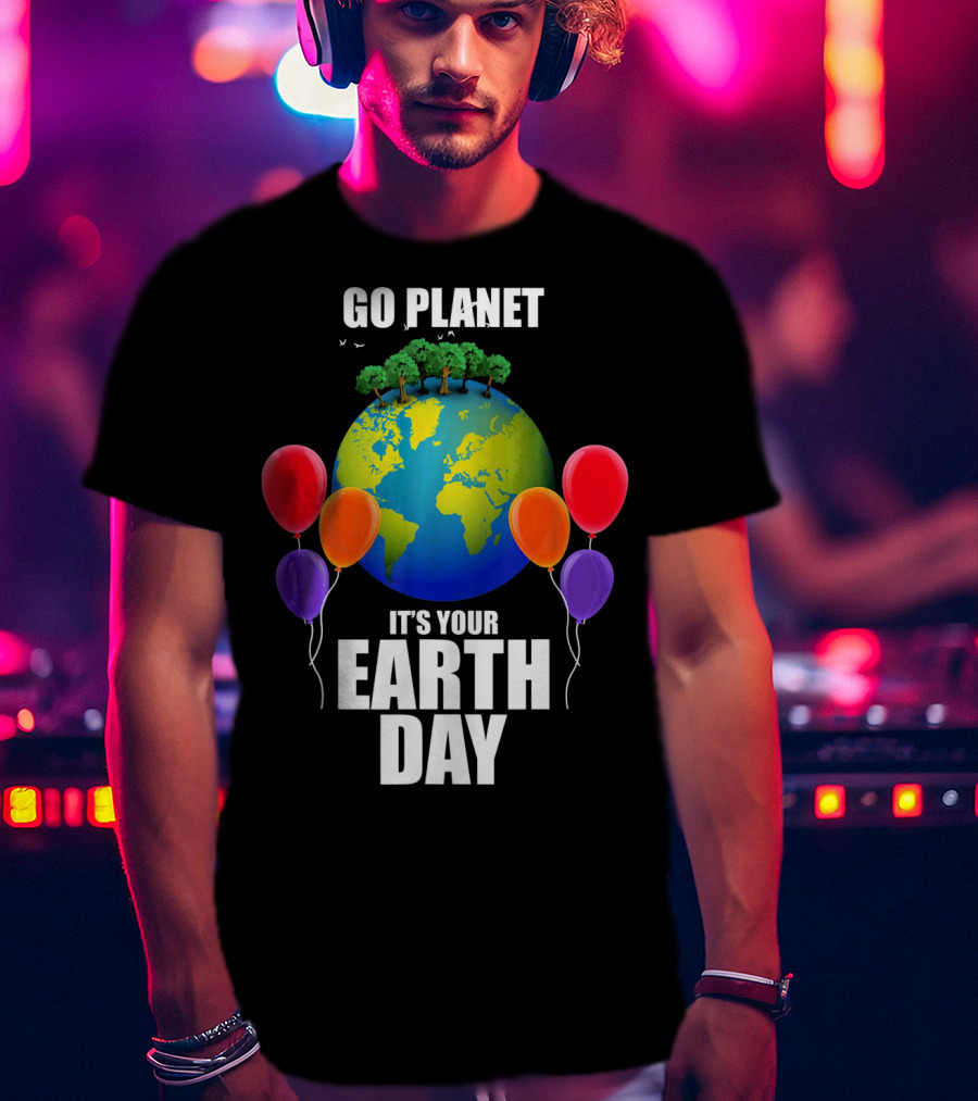 Go Planet It's Your Earth Day With Trees And Balloons T-Shirt