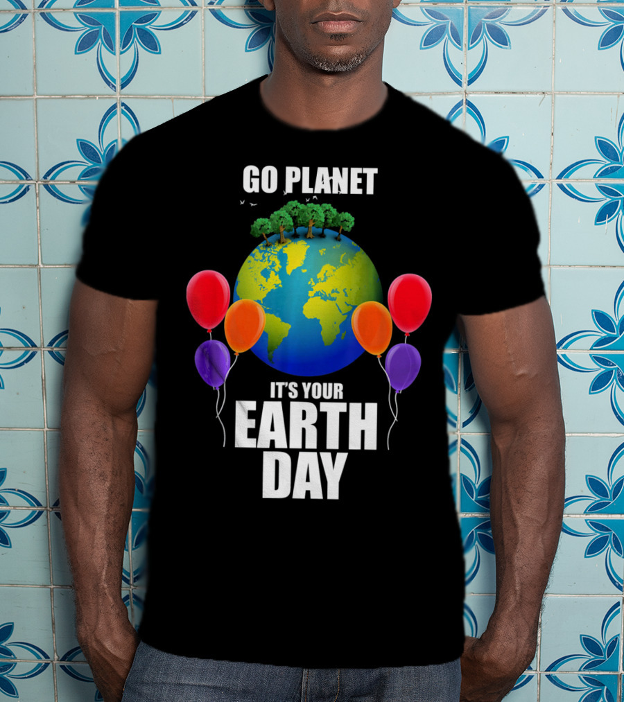 Go Planet It's Your Earth Day With Trees And Balloons T-Shirt