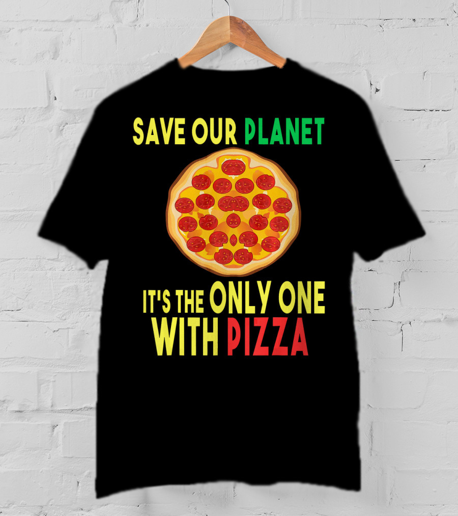 Save Our Planet It's The Only One With Pizza T-Shirt