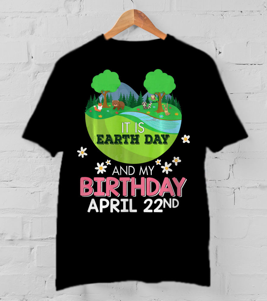 It Is Earth Day And My Birthday April 22nd Save Our Planet T-Shirt