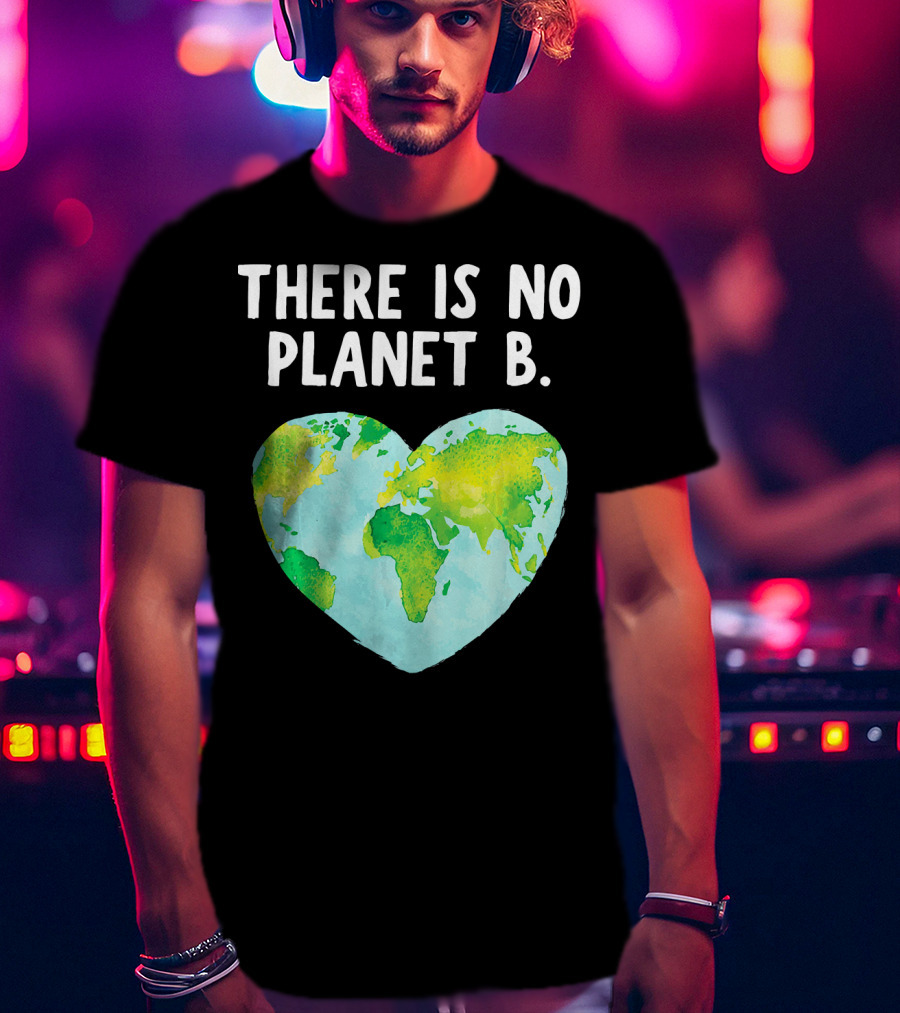 There Is No Planet B Heart-Shaped World Map Love Earth T-Shirt