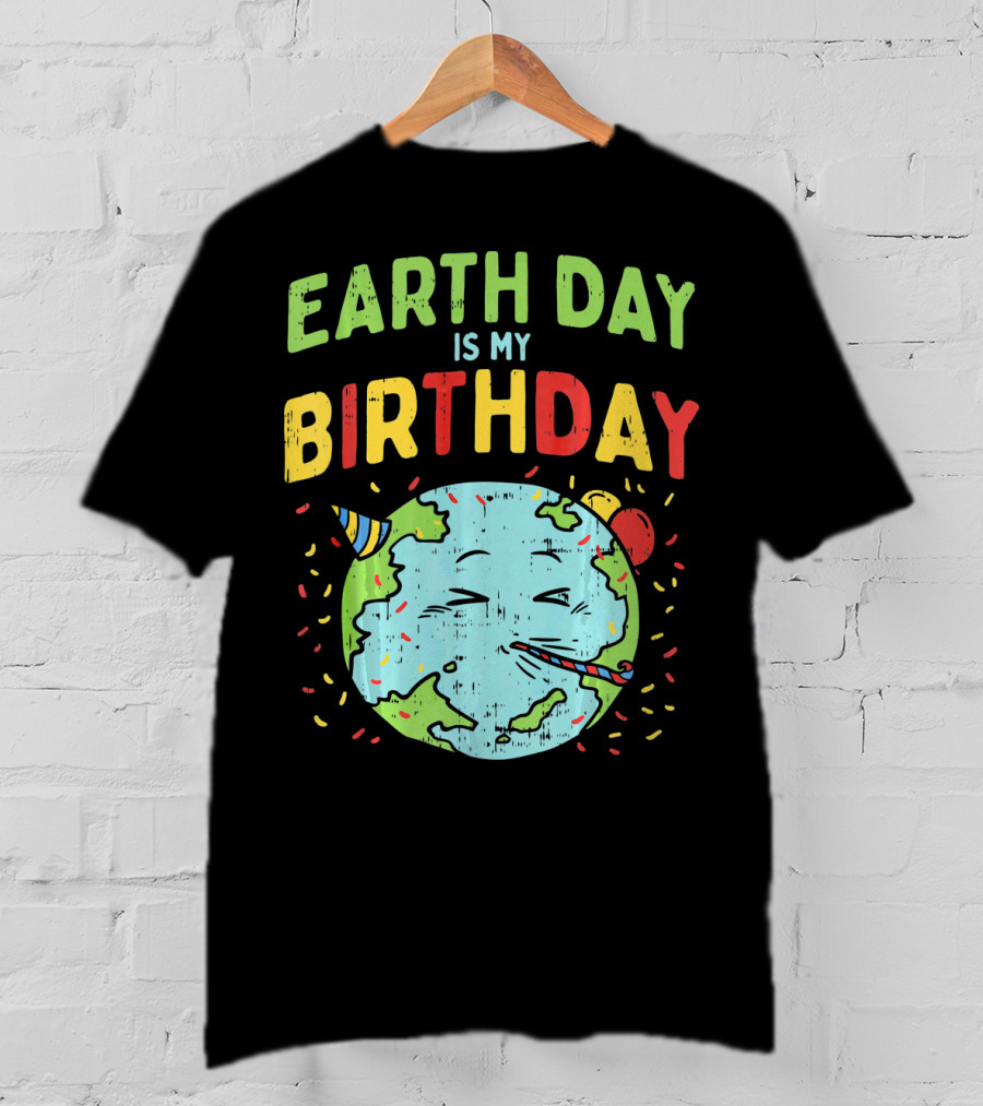 Earth Day Is My Birthday Party Hat And Confetti T-Shirt