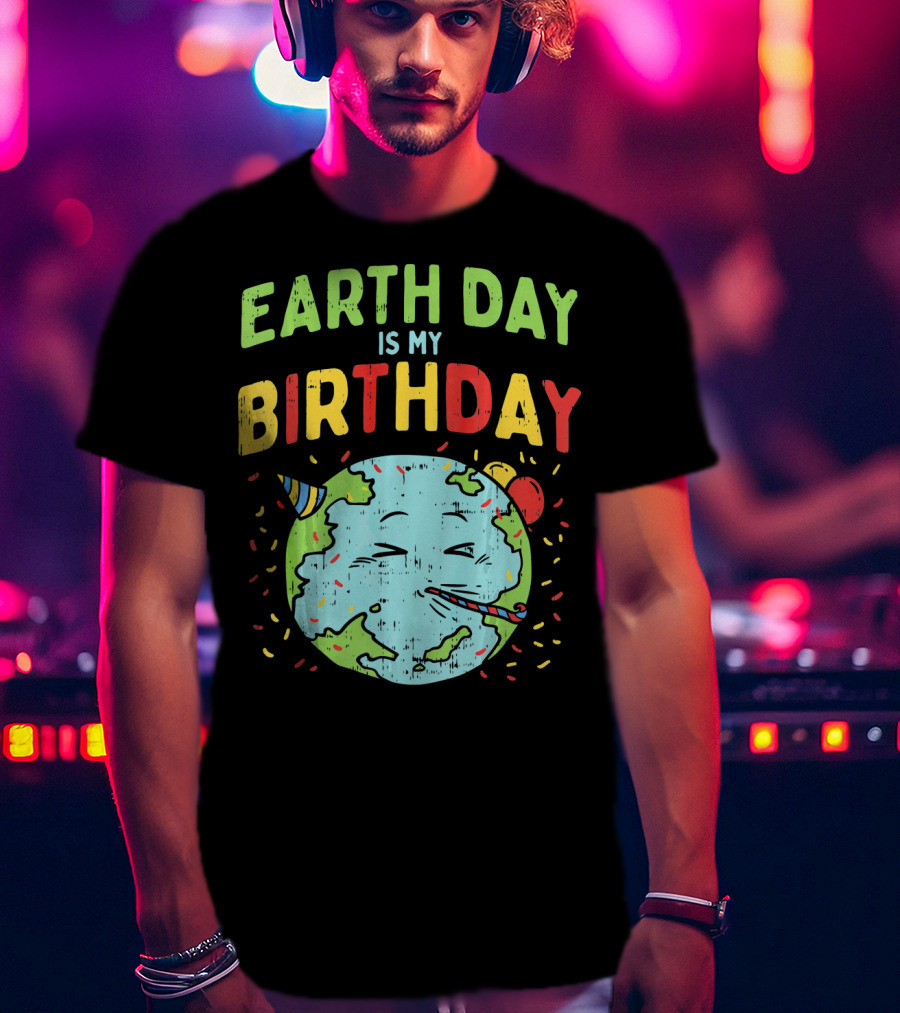 Earth Day Is My Birthday Party Hat And Confetti T-Shirt