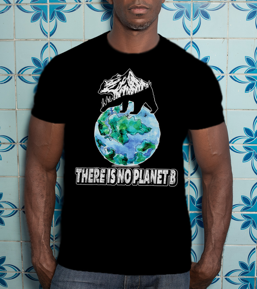 There Is No Planet B Earth Bear Mountain Nature Conservation T-Shirt