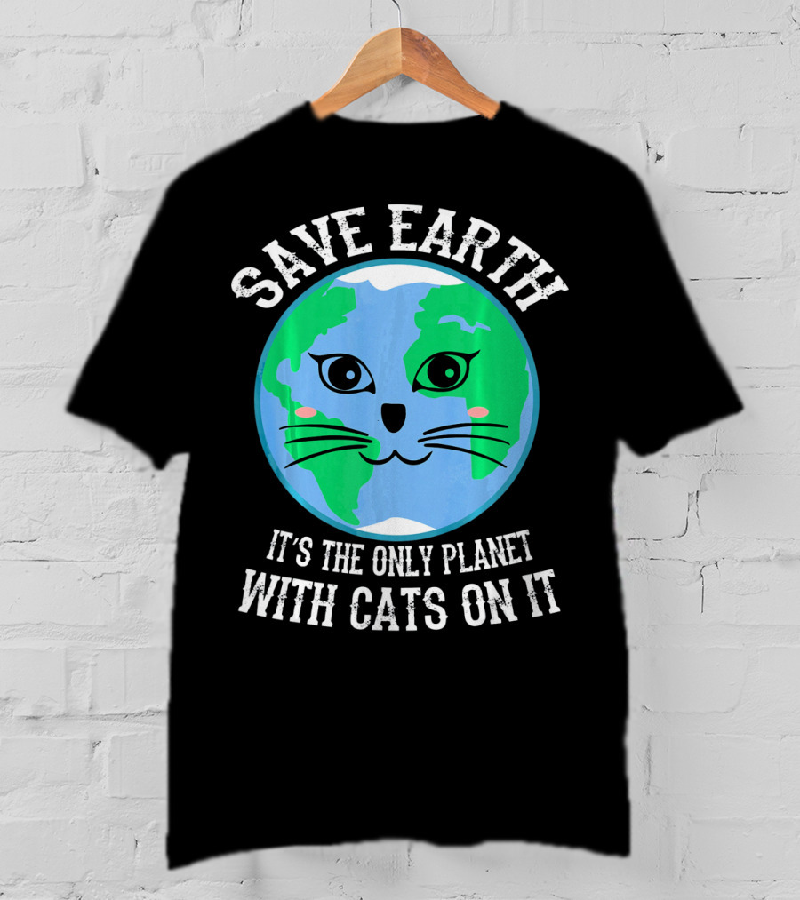 Save Earth It's The Only Planet With Cats On It T-Shirt
