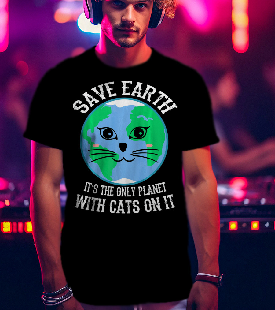 Save Earth It's The Only Planet With Cats On It T-Shirt