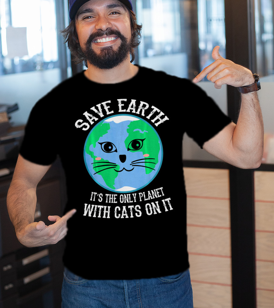 Save Earth It's The Only Planet With Cats On It T-Shirt