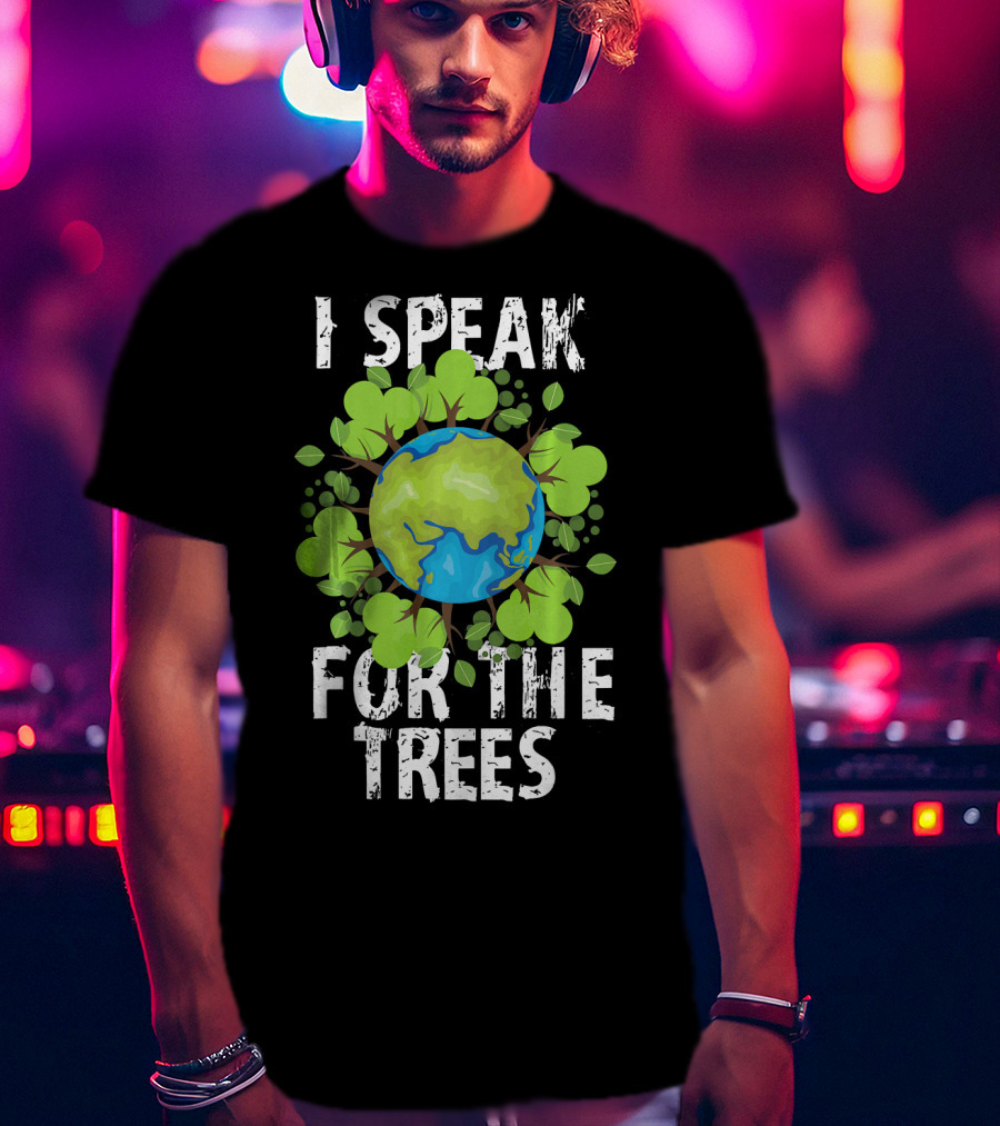 I Speak For The Trees Earth Day Green Planet Conservation T-Shirt
