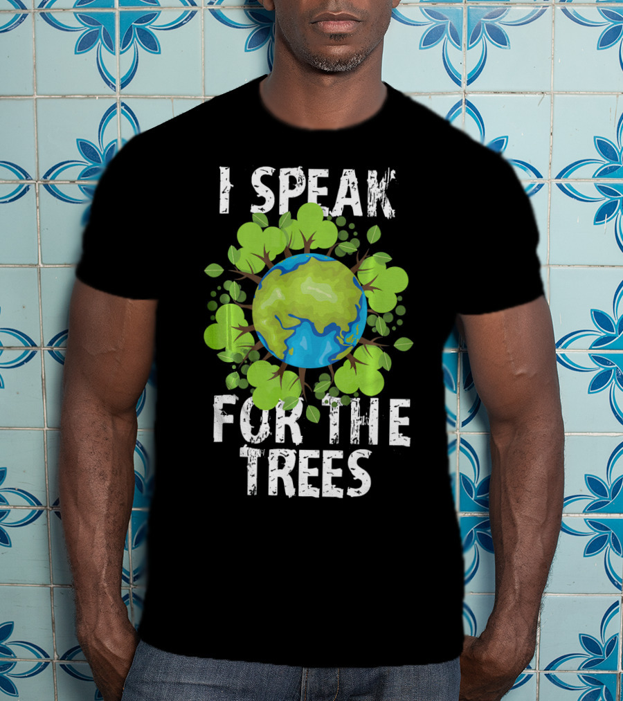 I Speak For The Trees Earth Day Green Planet Conservation T-Shirt