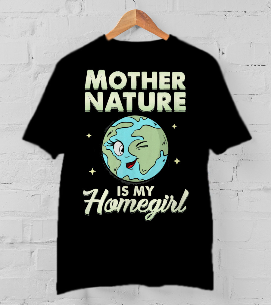 Mother Nature Is My Homegirl Earth Day T-Shirt