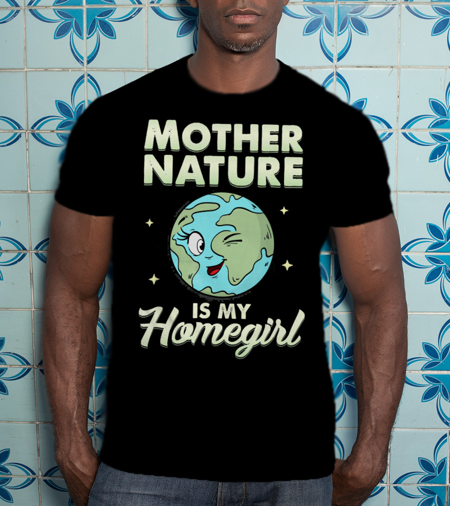 Mother Nature Is My Homegirl Earth Day T-Shirt