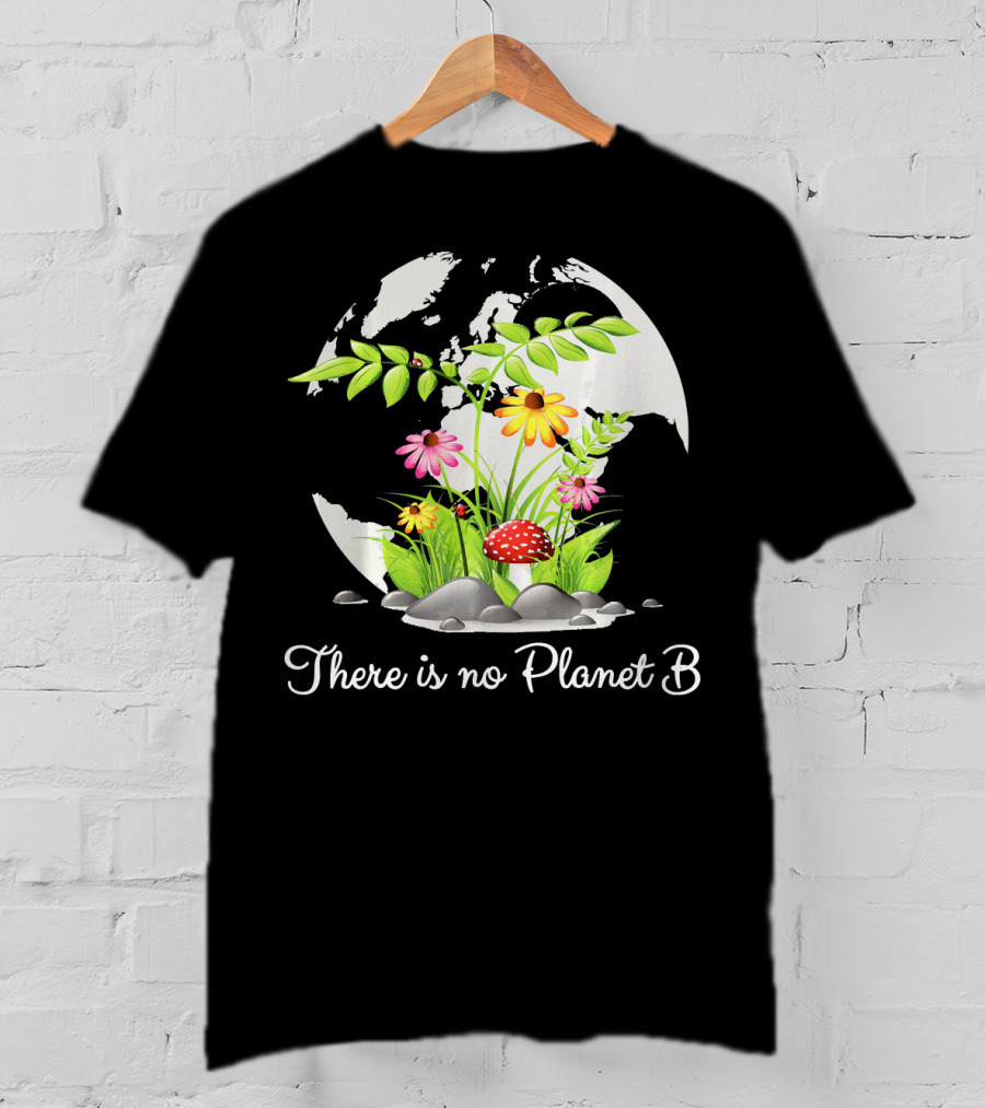 There Is No Planet B Nature Earth Flowers Environmental Awareness T-Shirt