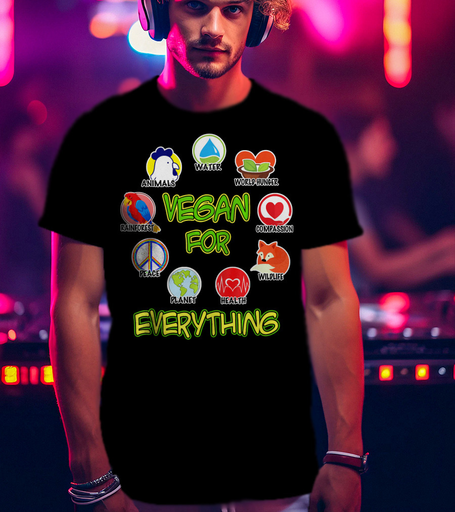 Vegan For Everything Animals Water World Hunger Rainforest Compassion Peace Planet Health Wildlife T-Shirt
