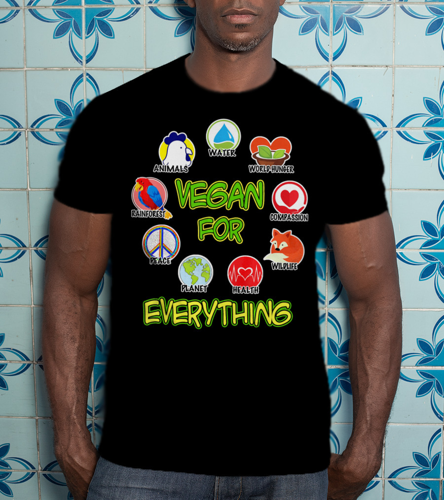 Vegan For Everything Animals Water World Hunger Rainforest Compassion Peace Planet Health Wildlife T-Shirt