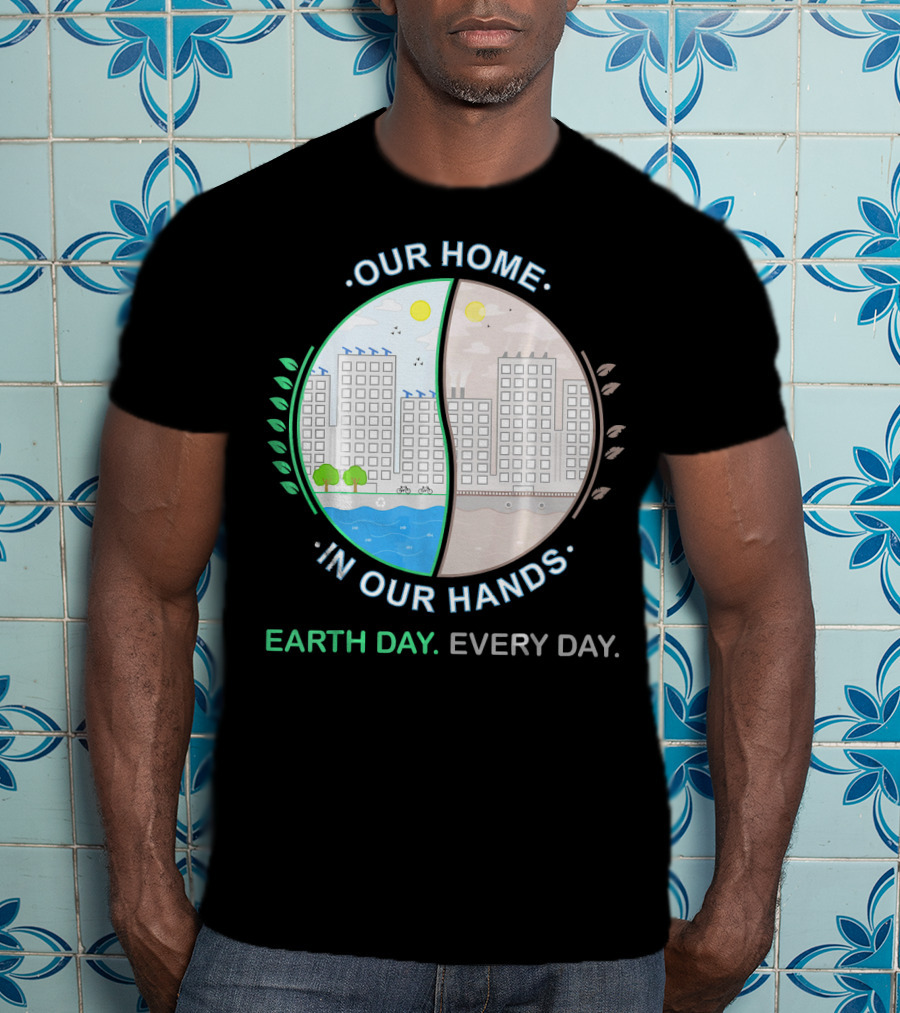 Our Home IN Our Hands Earth Day Every Day T-Shirt