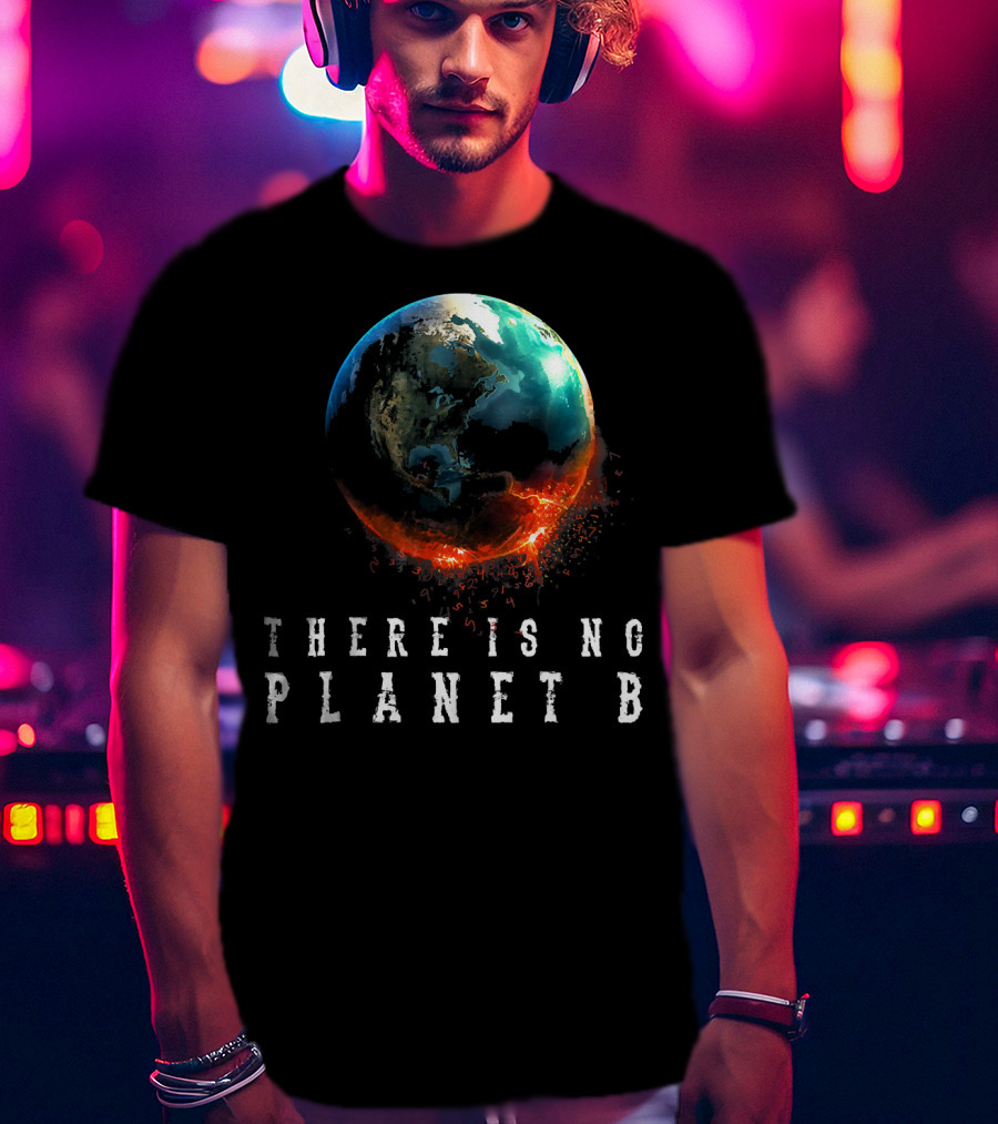 There Is No Planet B Earth Day Earthquake Image T-Shirt