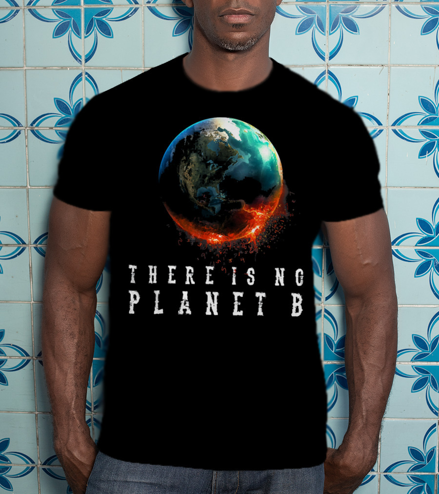 There Is No Planet B Earth Day Earthquake Image T-Shirt