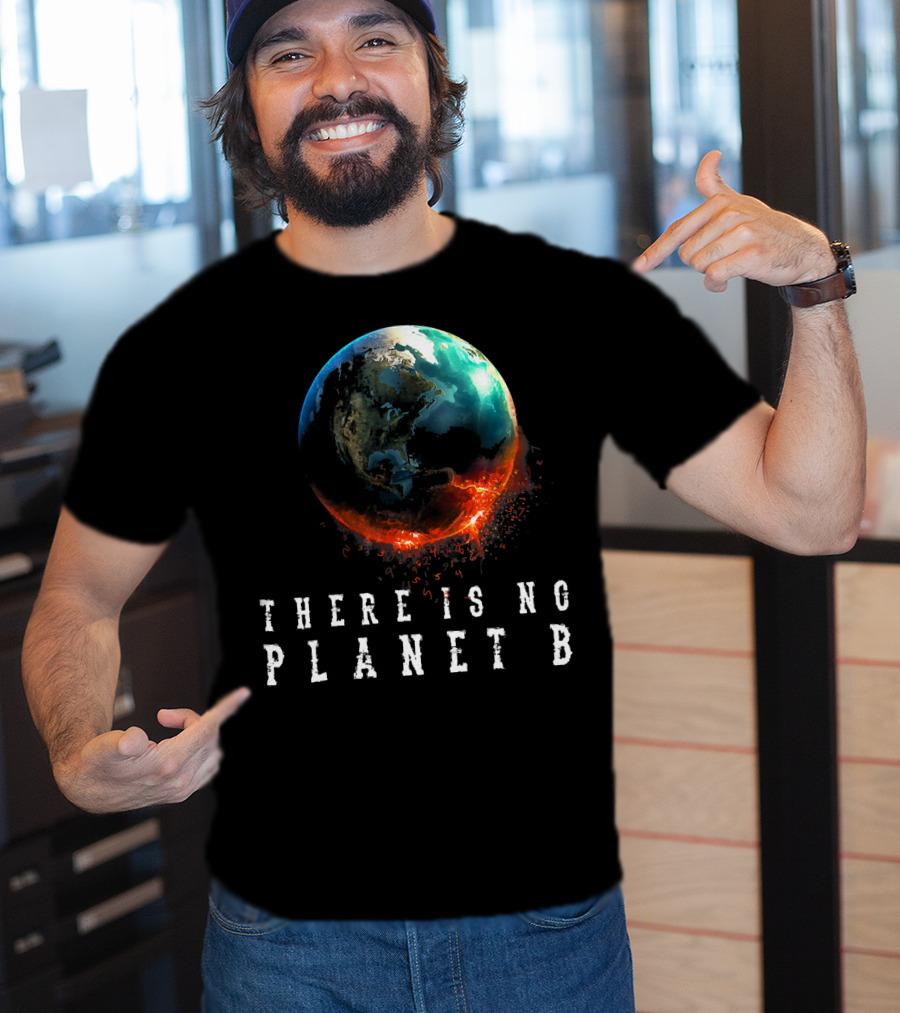 There Is No Planet B Earth Day Earthquake Image T-Shirt