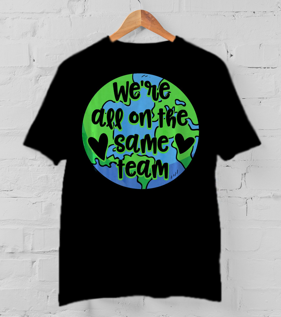 We're All On The Same Team Earth Hearts Environmentalist T-Shirt