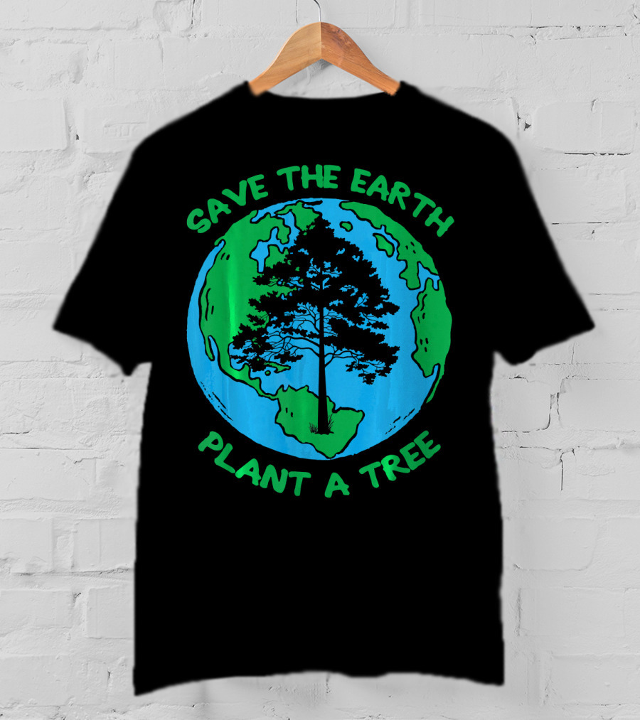 Save The Earth Plant A Tree Earth Tree T-Shirt