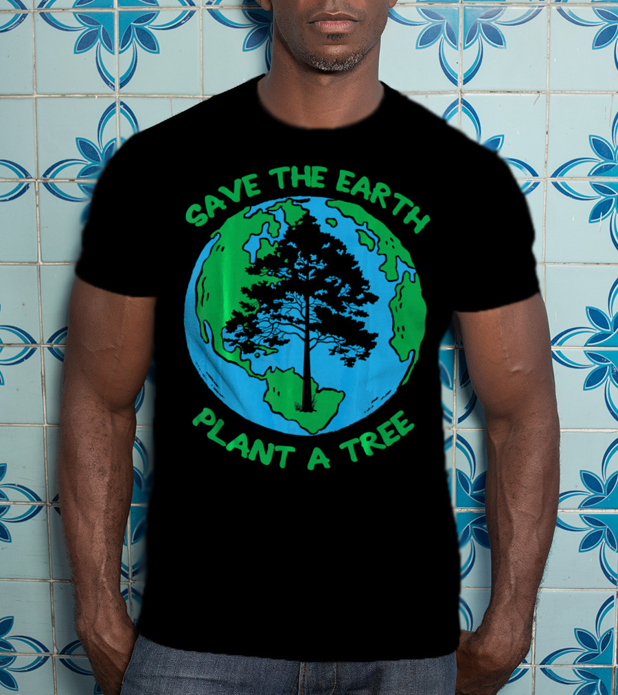 Save The Earth Plant A Tree Earth Tree T-Shirt