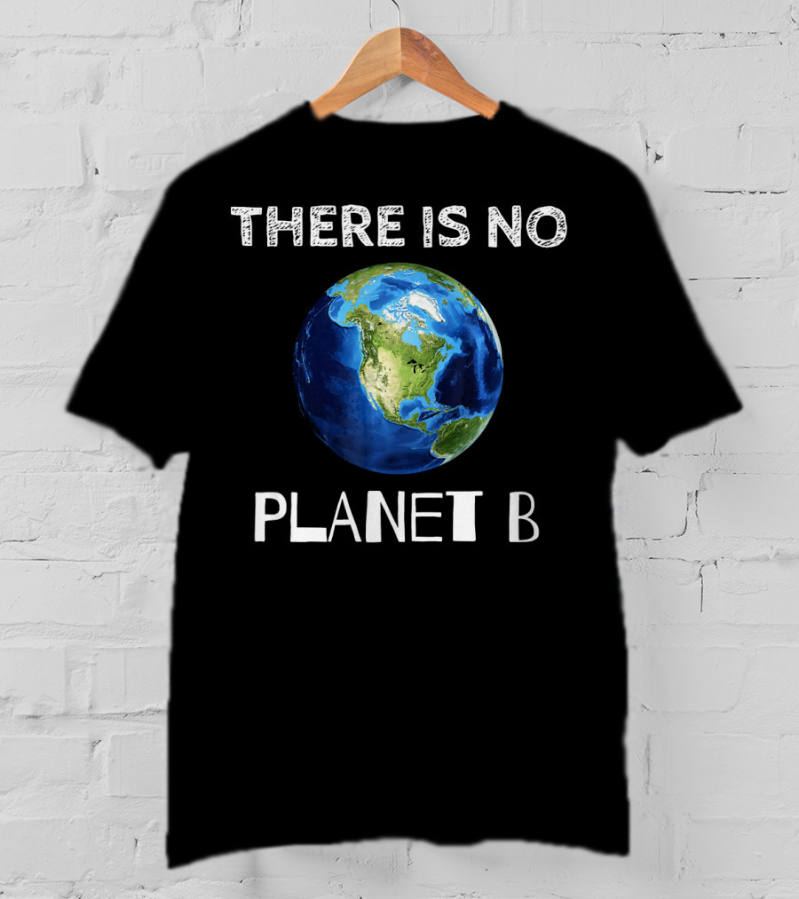 There Is No Planet B Earth Day T-Shirt