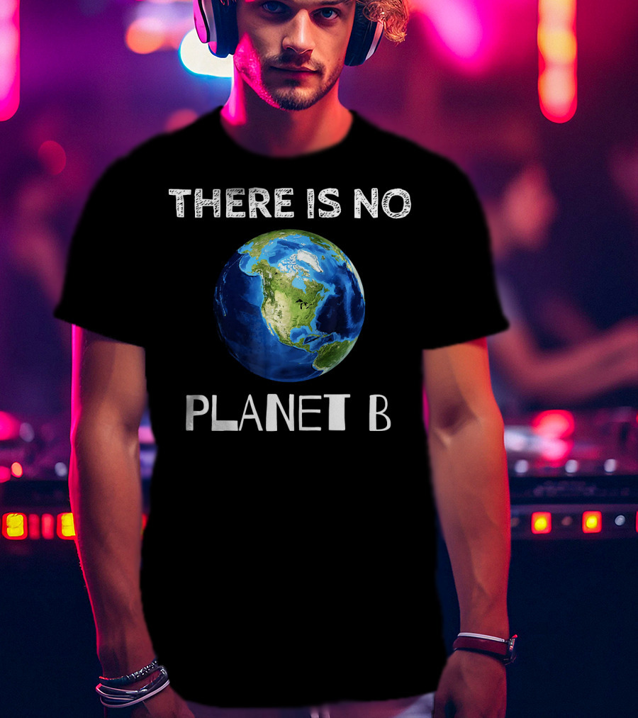 There Is No Planet B Earth Day T-Shirt