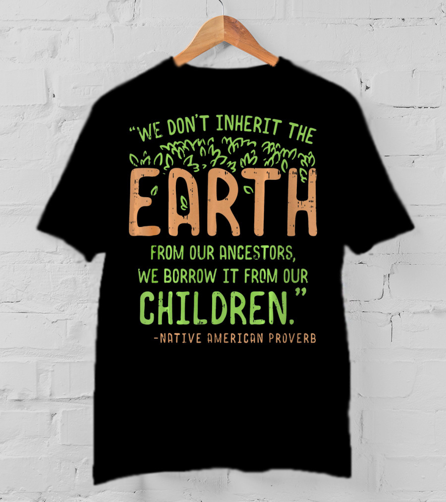 We Don't Inherit The Earth Proverb Native American T-Shirt