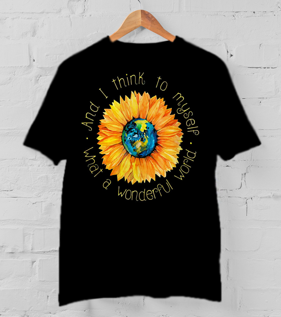 And I Think To Myself What A Wonderful World Earth Sunflower T-Shirt