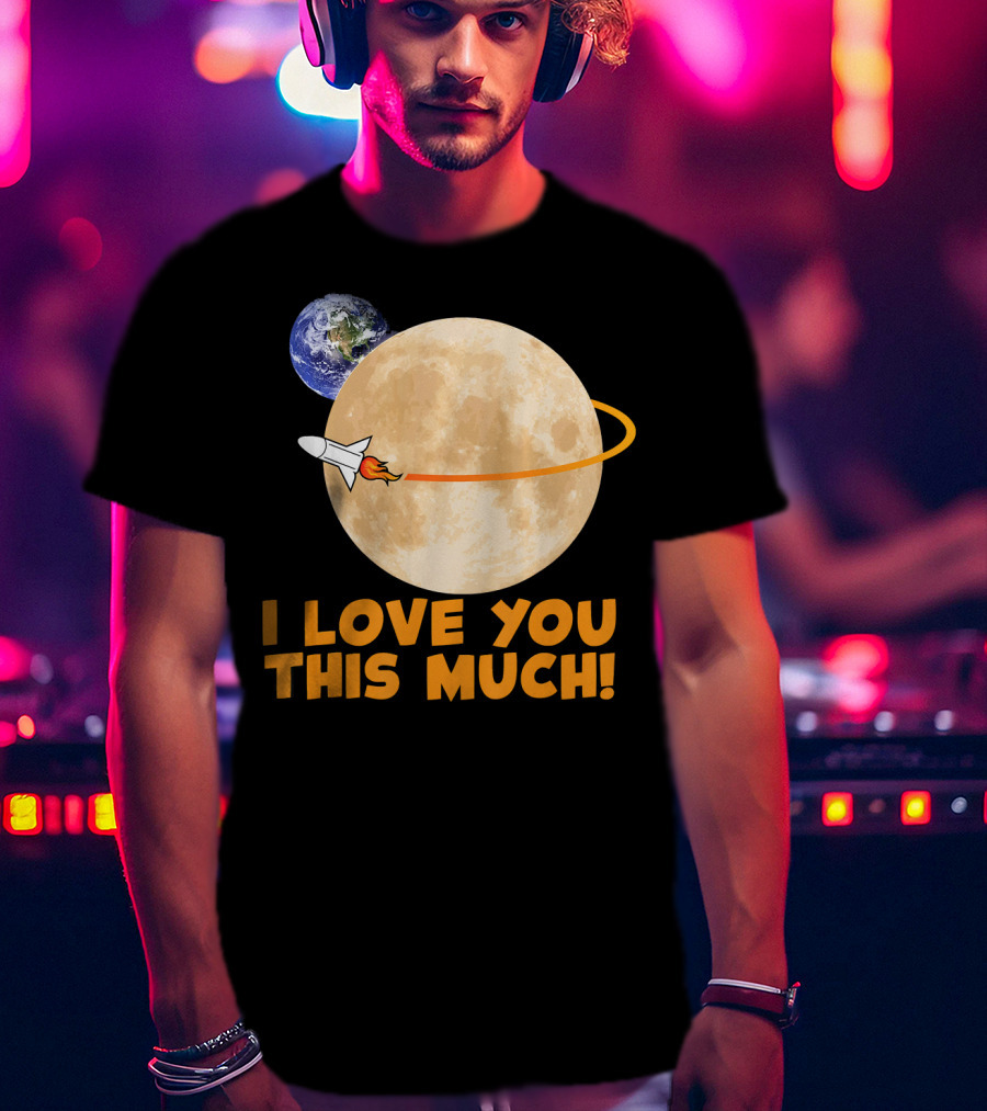 I Love You This Much Rocket Moon Earth T-Shirt