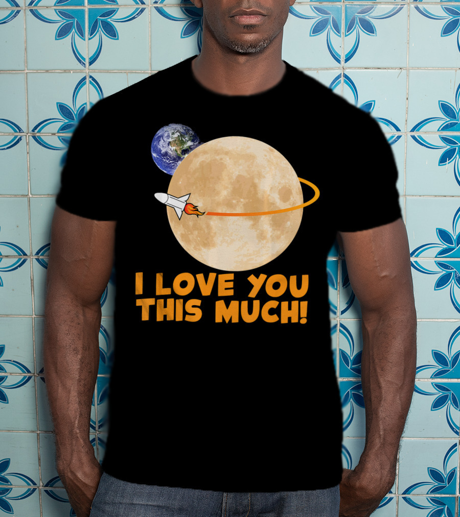 I Love You This Much Rocket Moon Earth T-Shirt