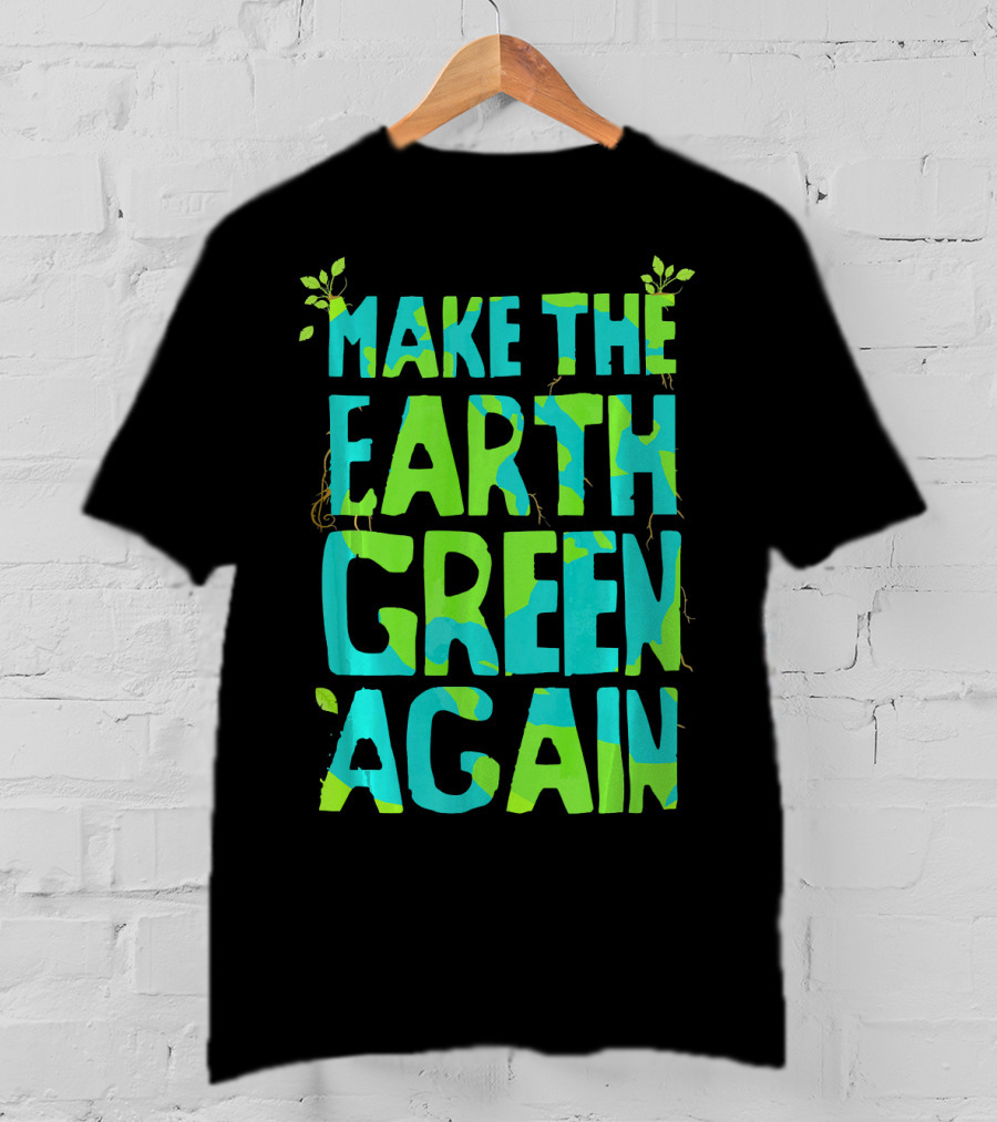 Make The Earth Green Again Eco-Friendly Planet Message T-Shirt