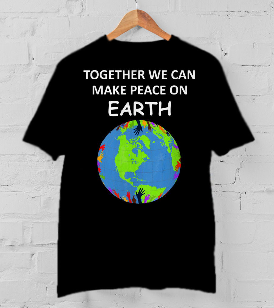 TOGETHER WE CAN MAKE PEACE ON EARTH Planet With Colorful Hands T-Shirt