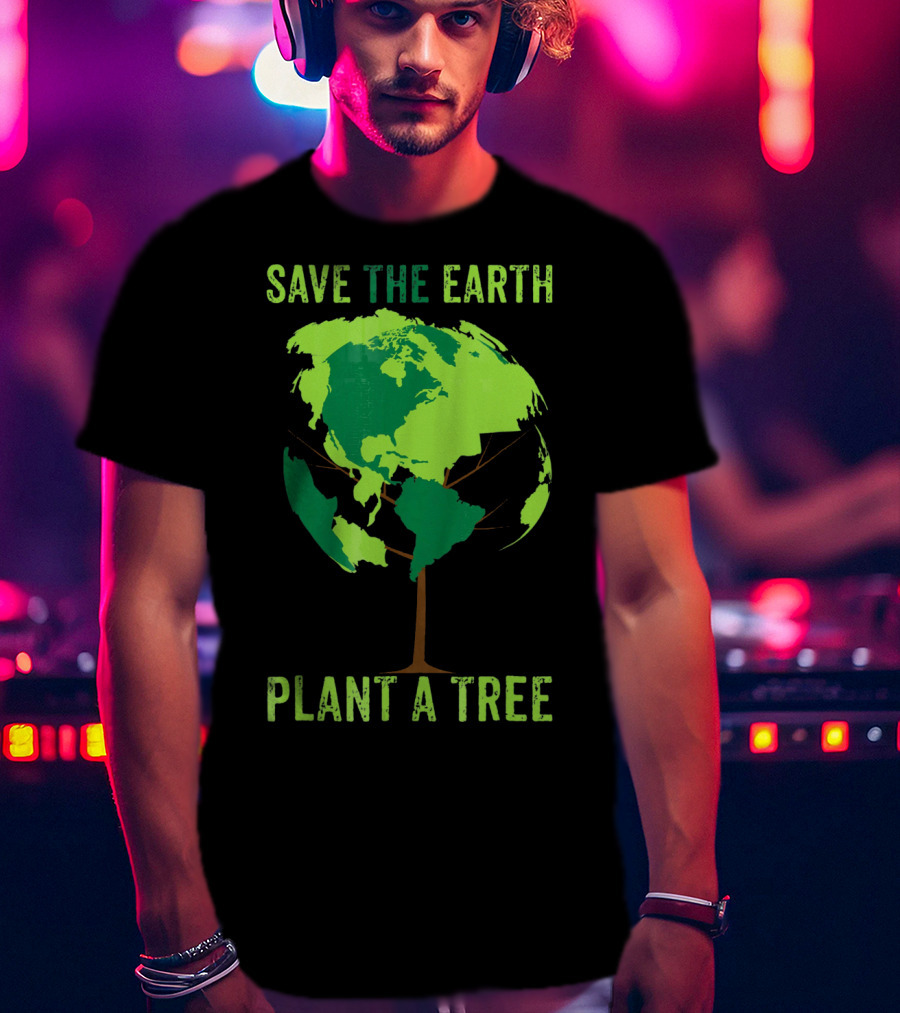 Save The Earth Plant A Tree Earth Globe Tree T-Shirt