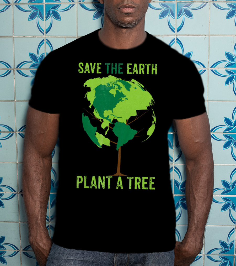 Save The Earth Plant A Tree Earth Globe Tree T-Shirt