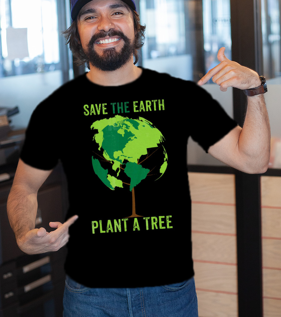 Save The Earth Plant A Tree Earth Globe Tree T-Shirt